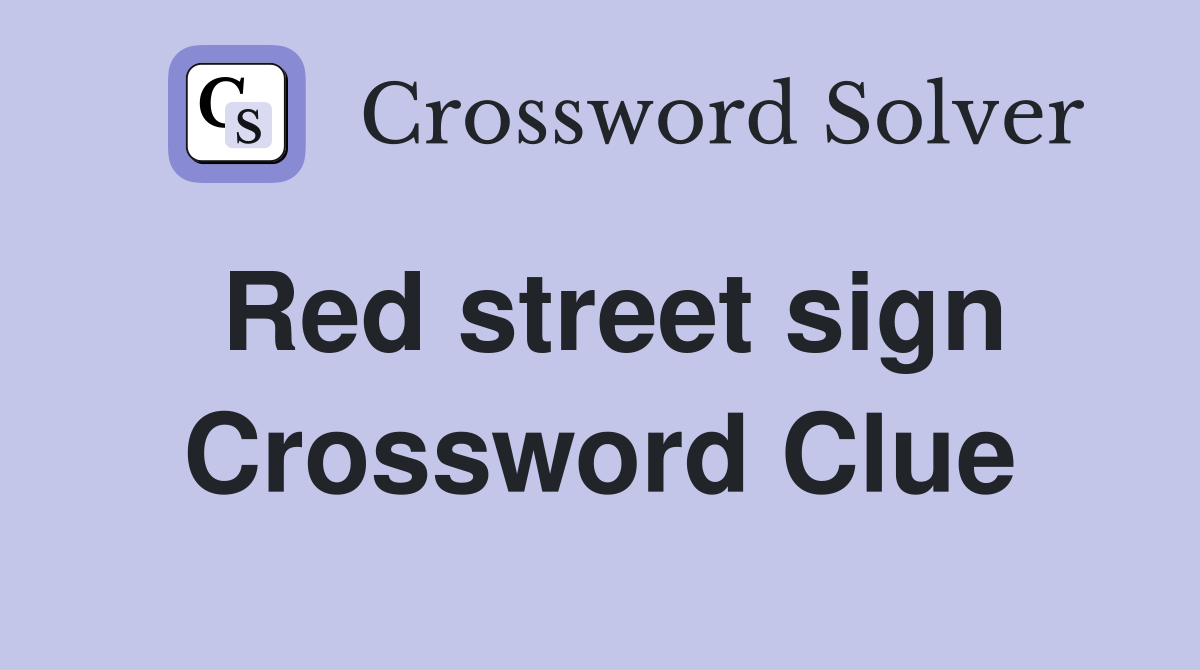 Red street sign Crossword Clue