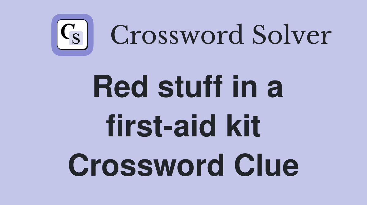 Red stuff in a first-aid kit Crossword Clue