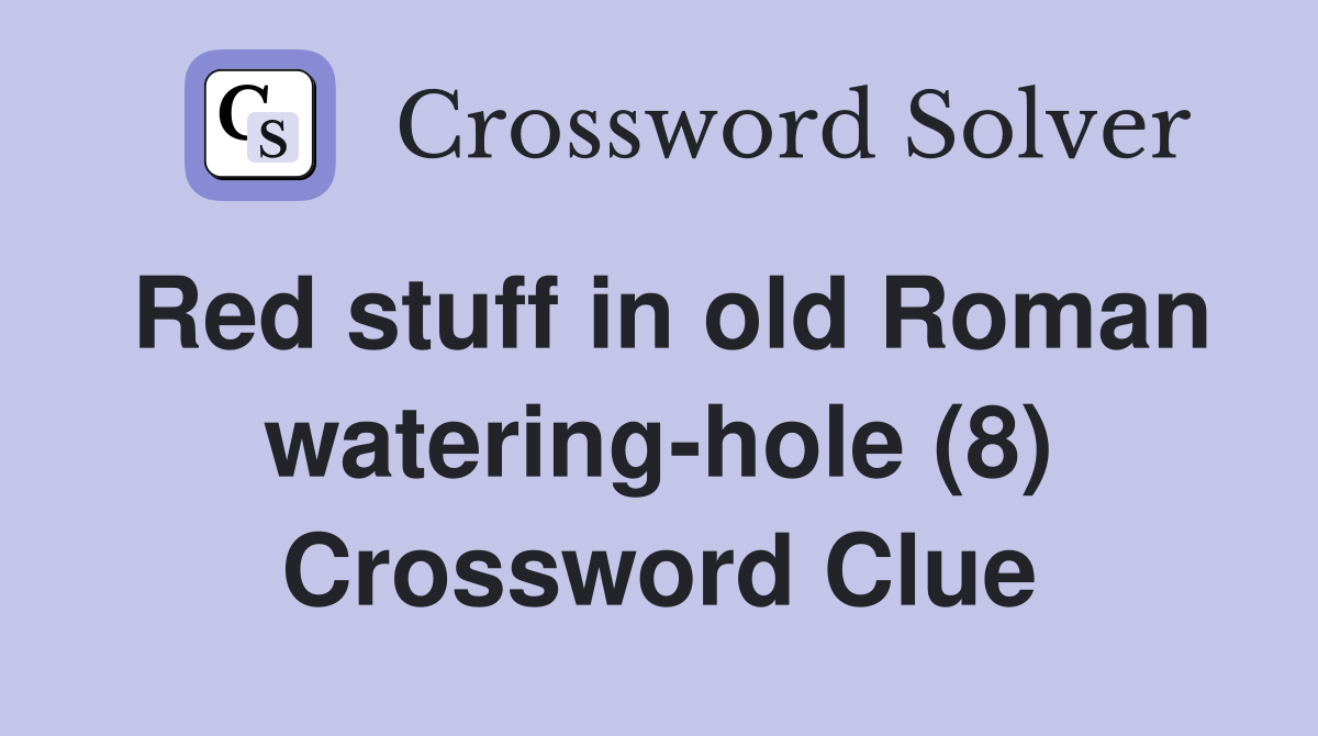 Red stuff in old Roman watering-hole (8) Crossword Clue