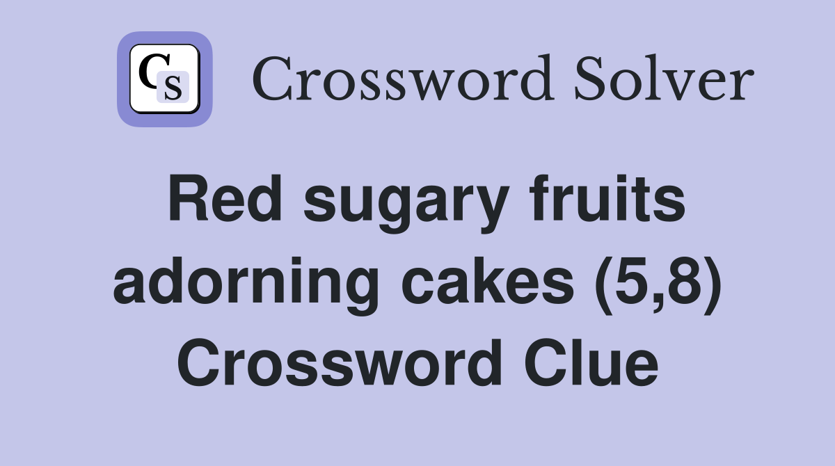 Red sugary fruits adorning cakes (5,8) Crossword Clue