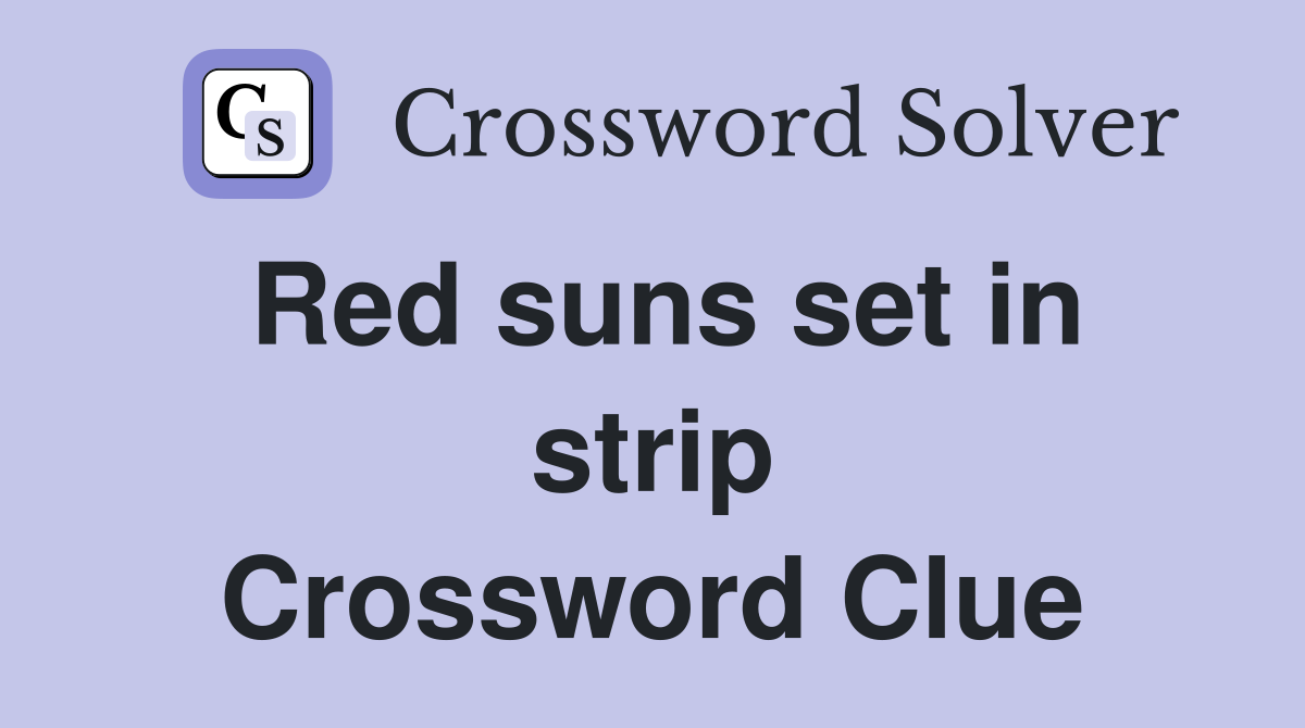 Red suns set in strip Crossword Clue