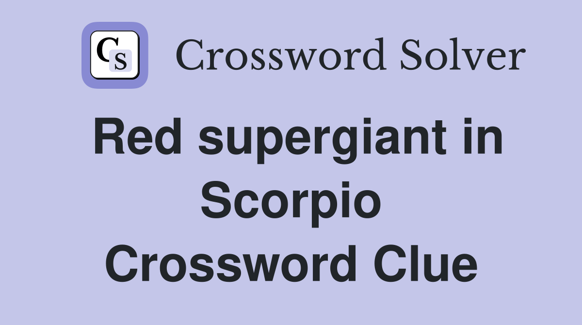 Red supergiant in Scorpio Crossword Clue