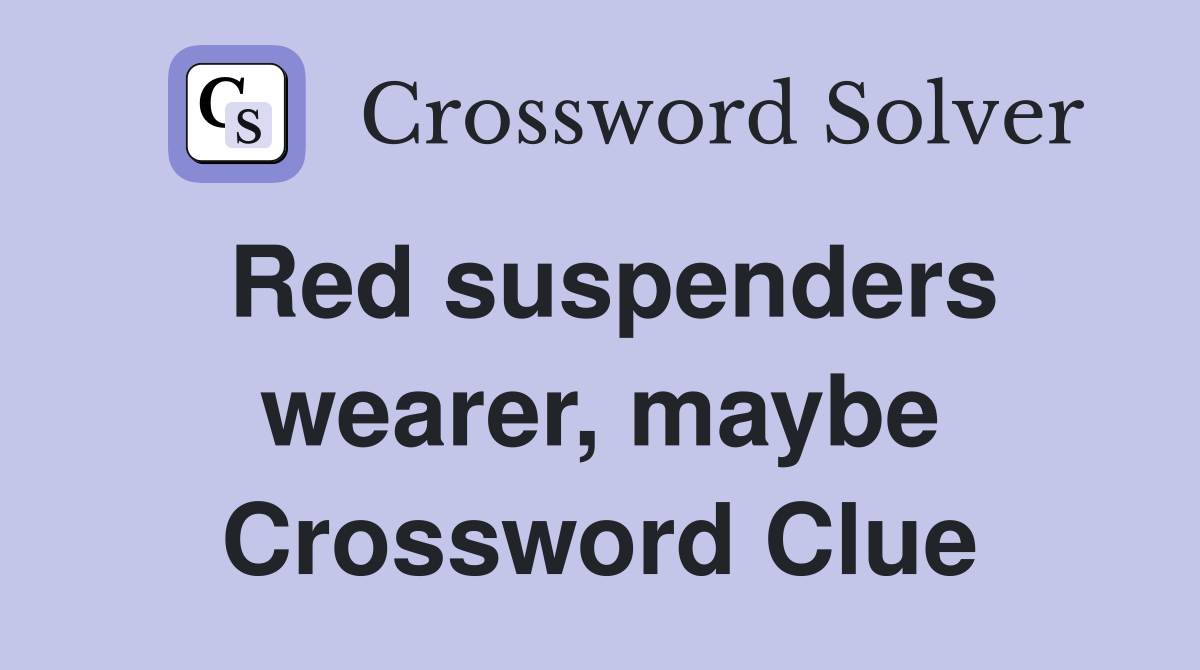 Red suspenders wearer, maybe Crossword Clue