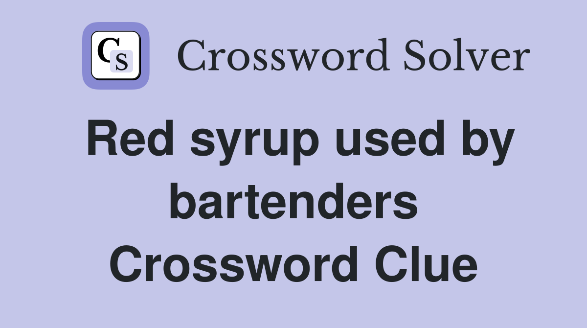 Red syrup used by bartenders Crossword Clue
