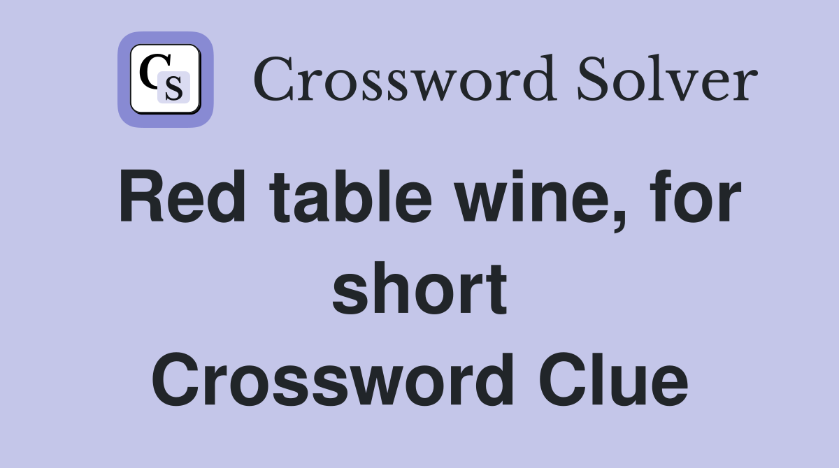 Red table wine, for short Crossword Clue