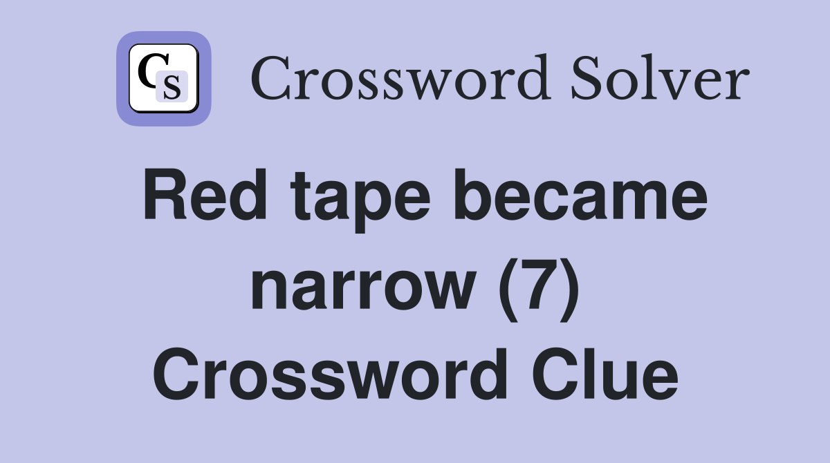 Red tape became narrow (7) Crossword Clue