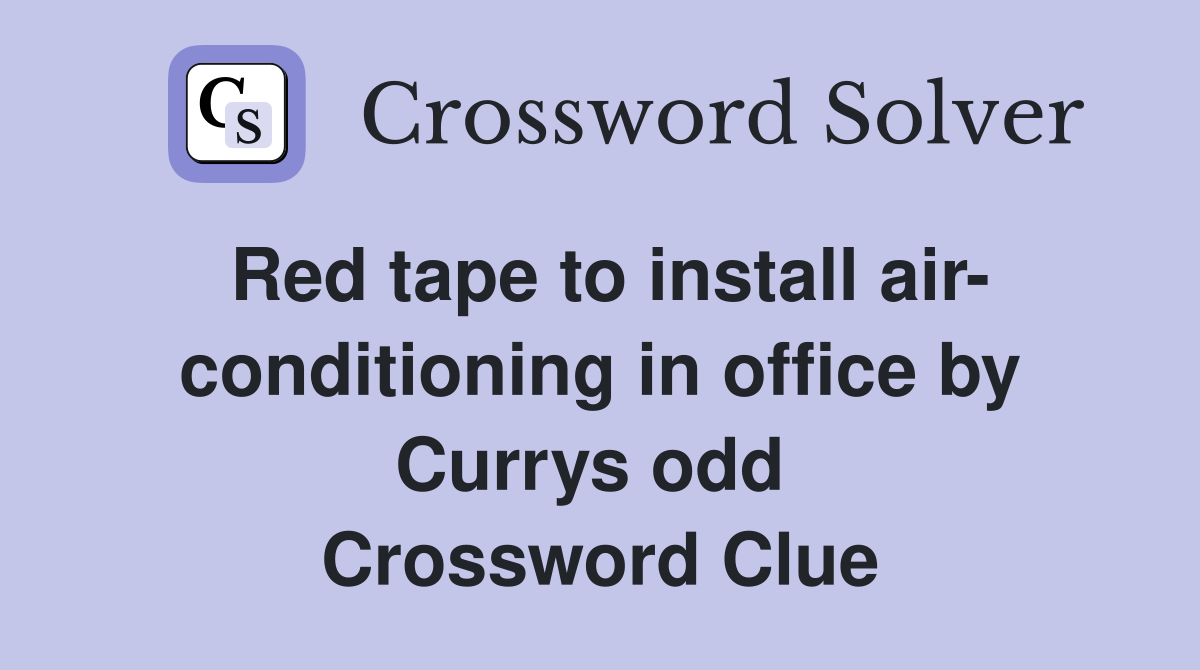 Red tape to install air- conditioning in office by Currys odd  Crossword Clue