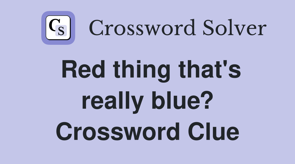 Red thing that's really blue? Crossword Clue