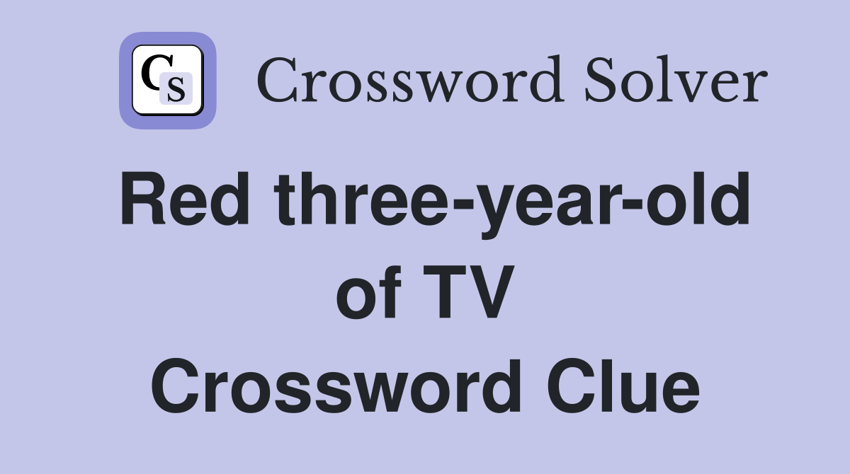 Red three-year-old of TV Crossword Clue