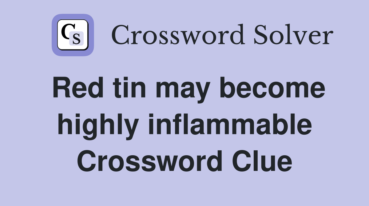 Red tin may become highly inflammable Crossword Clue