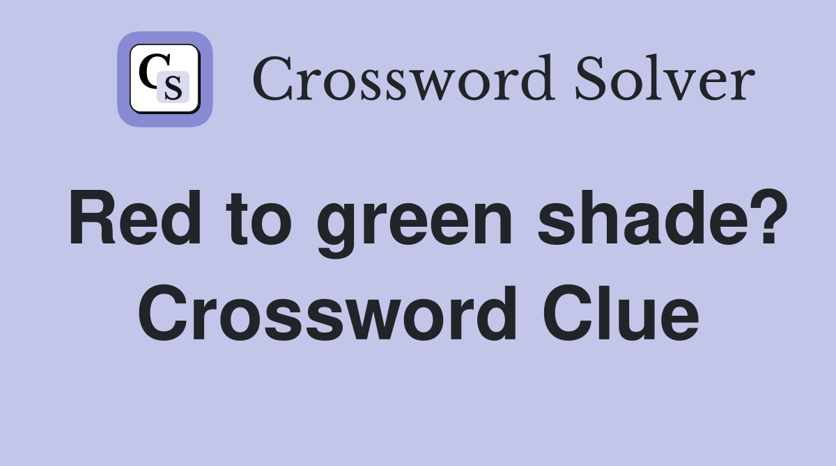 Red to green shade? Crossword Clue