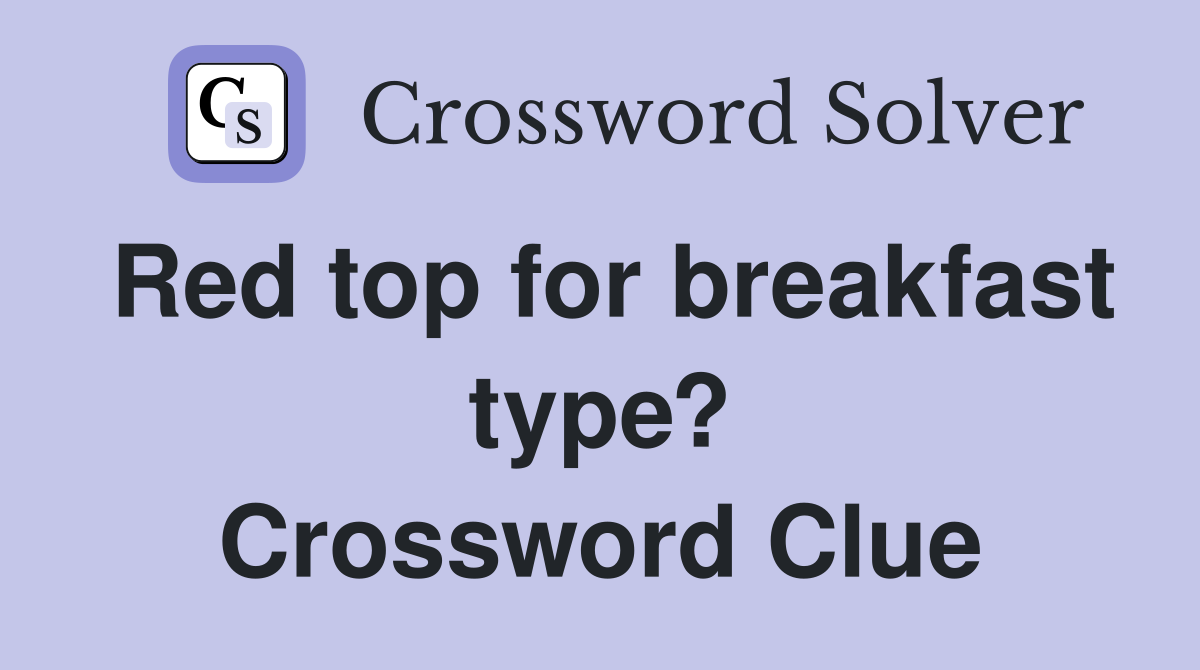 Red top for breakfast type? Crossword Clue