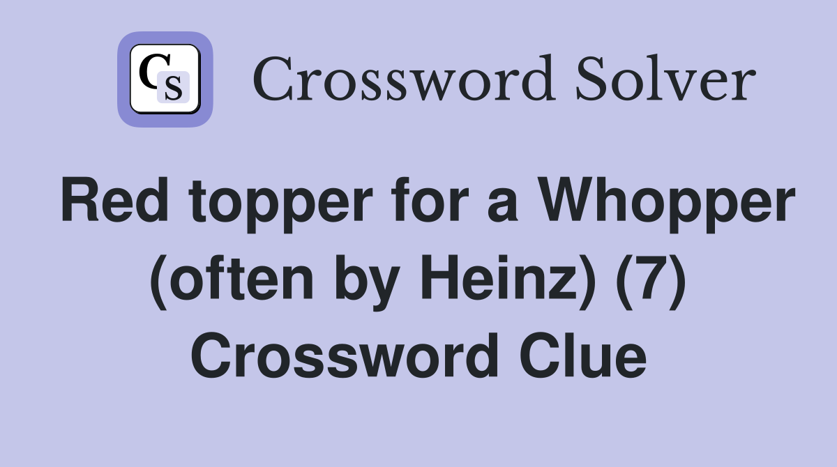 Red topper for a Whopper (often by Heinz) (7) Crossword Clue