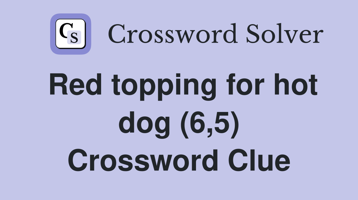 Red topping for hot dog (6,5) Crossword Clue