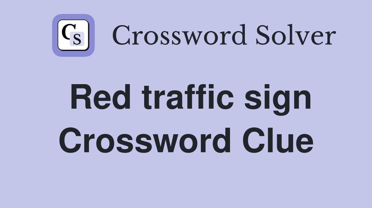 Red traffic sign Crossword Clue