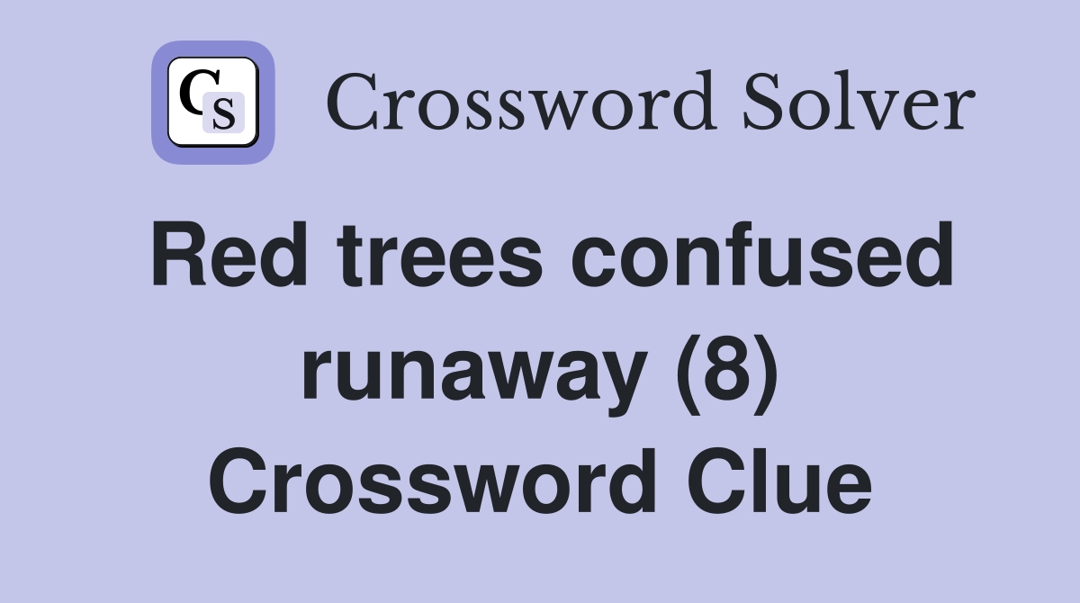 Red trees confused runaway (8) Crossword Clue