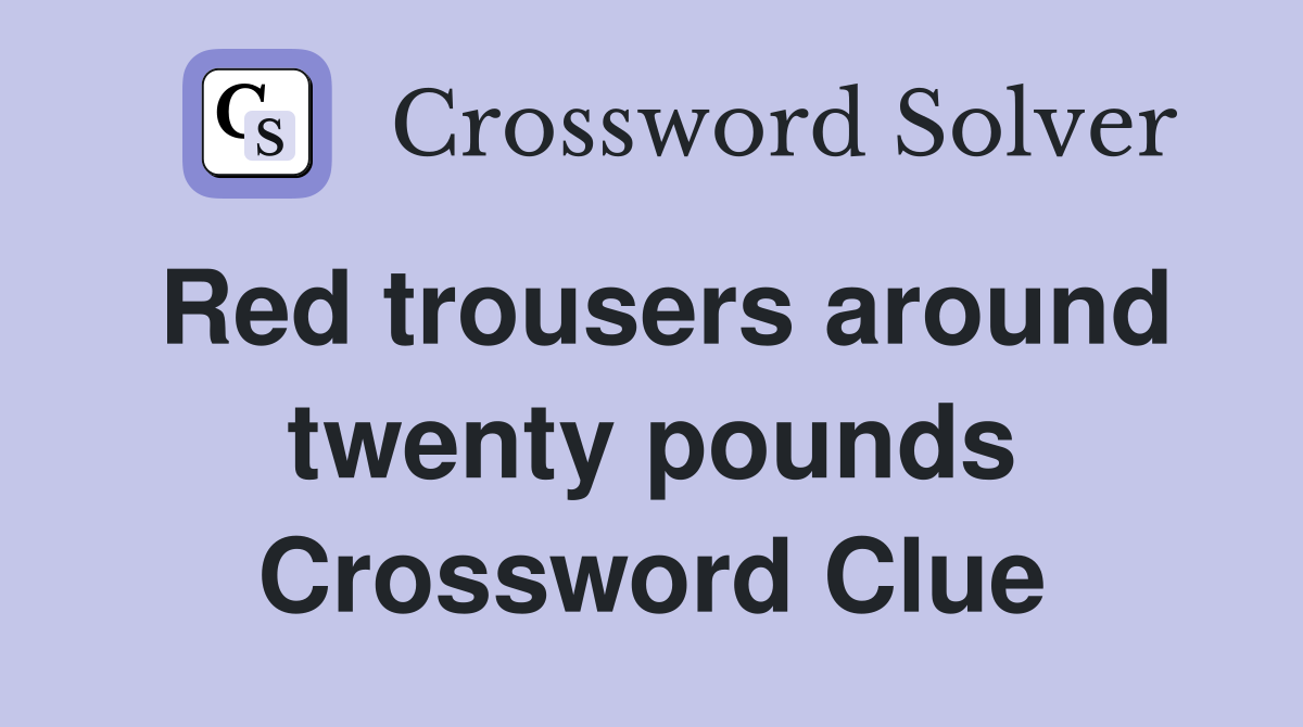 Red trousers around twenty pounds Crossword Clue