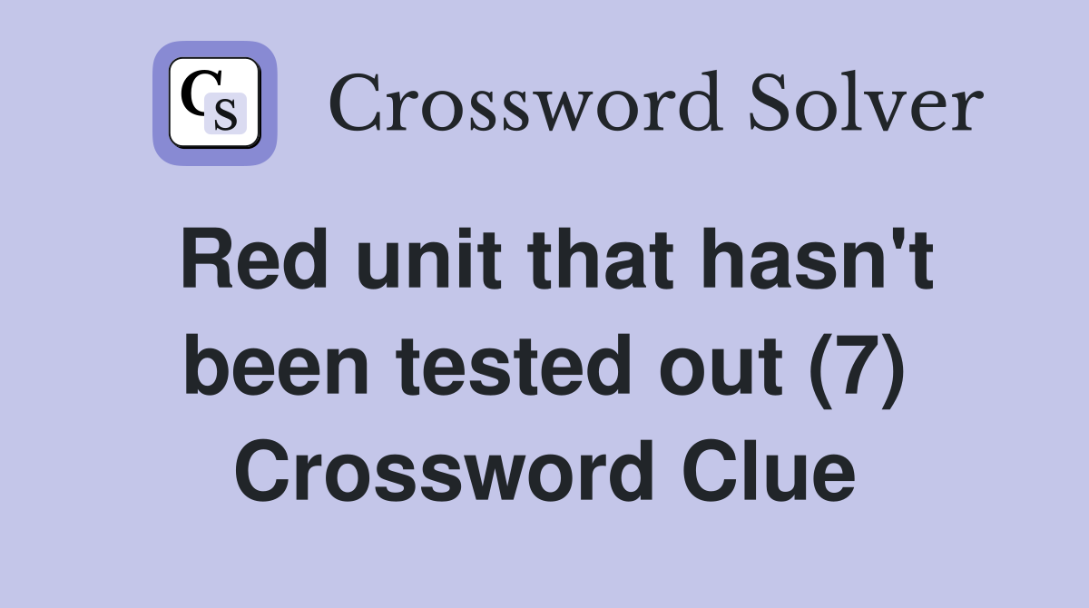 Red unit that hasn't been tested out (7) Crossword Clue