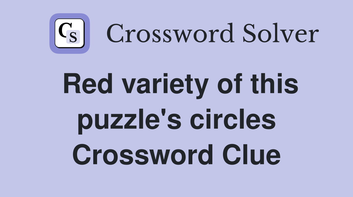 Red variety of this puzzle's circles Crossword Clue