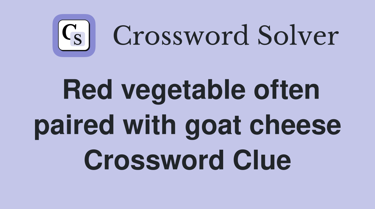 Red vegetable often paired with goat cheese Crossword Clue