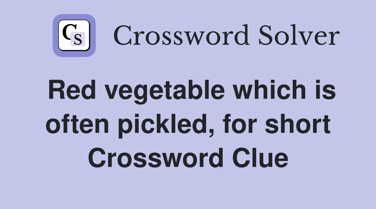 Red vegetable which is often pickled, for short Crossword Clue