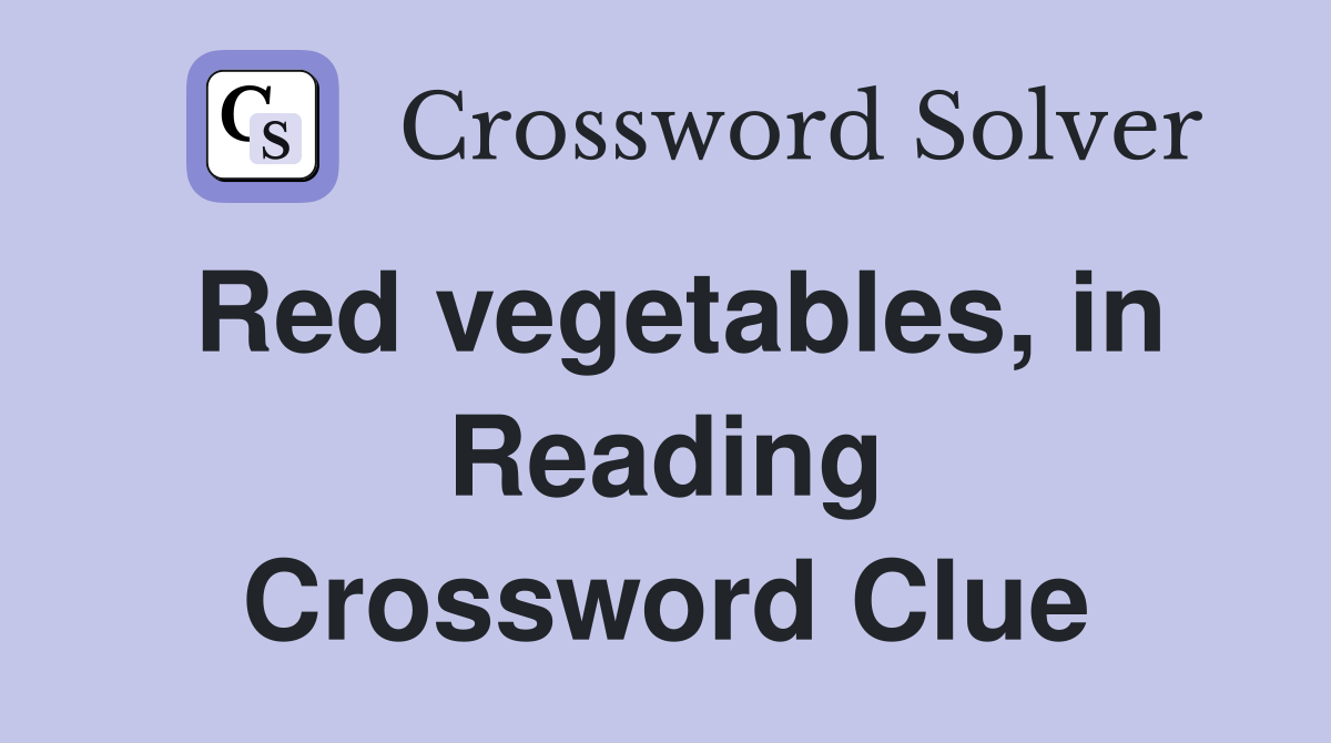 Red vegetables, in Reading Crossword Clue