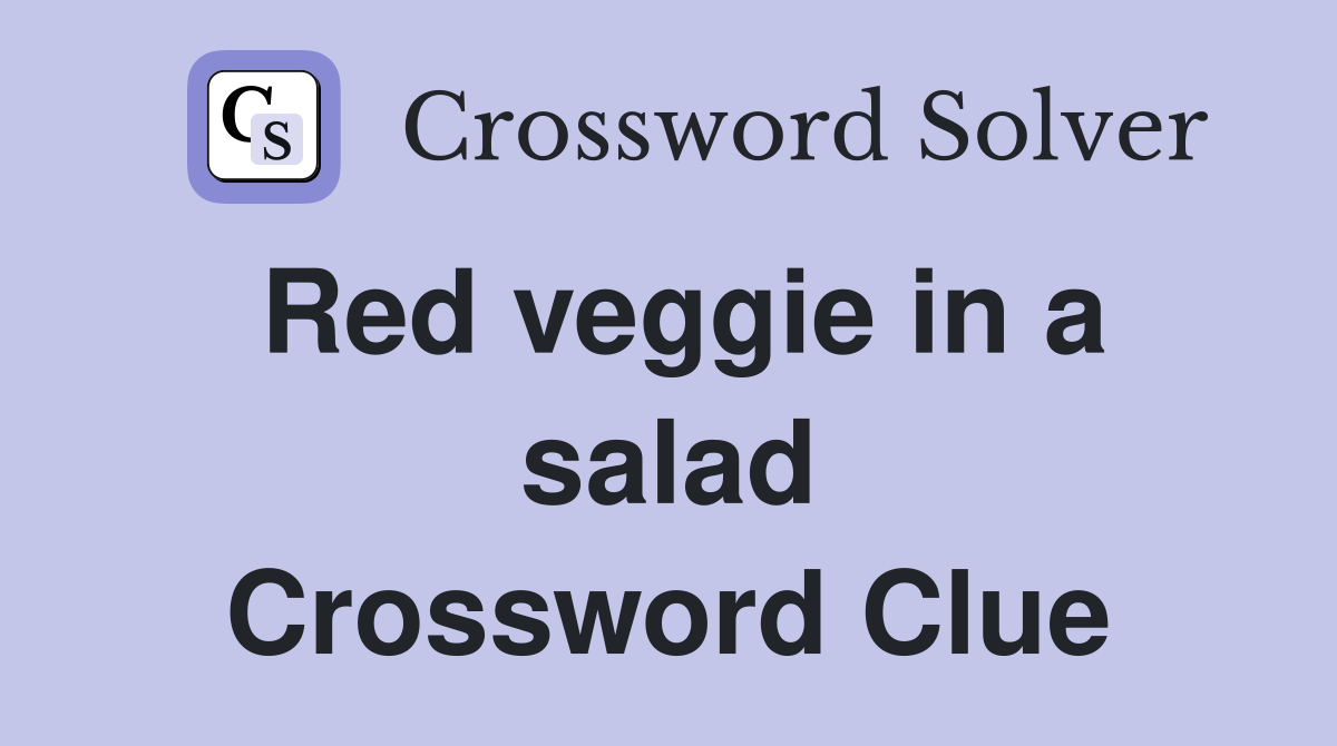 Red veggie in a salad Crossword Clue