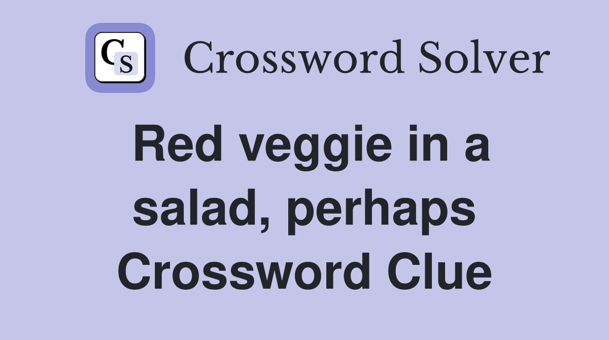 Red veggie in a salad, perhaps Crossword Clue