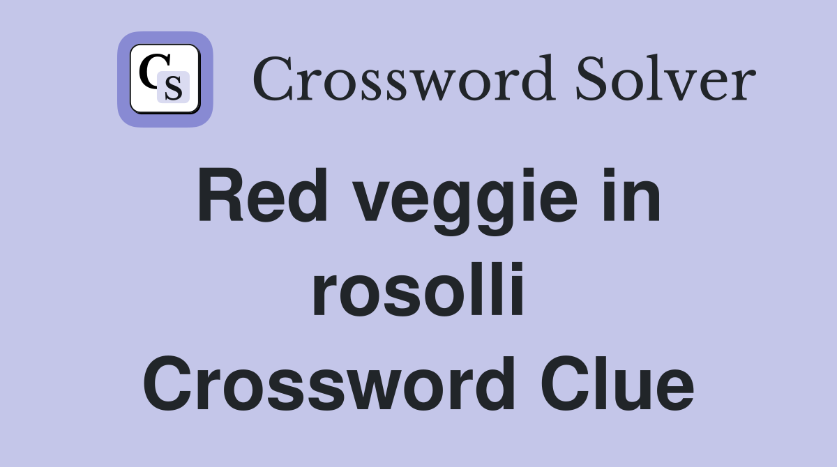 Red veggie in rosolli Crossword Clue