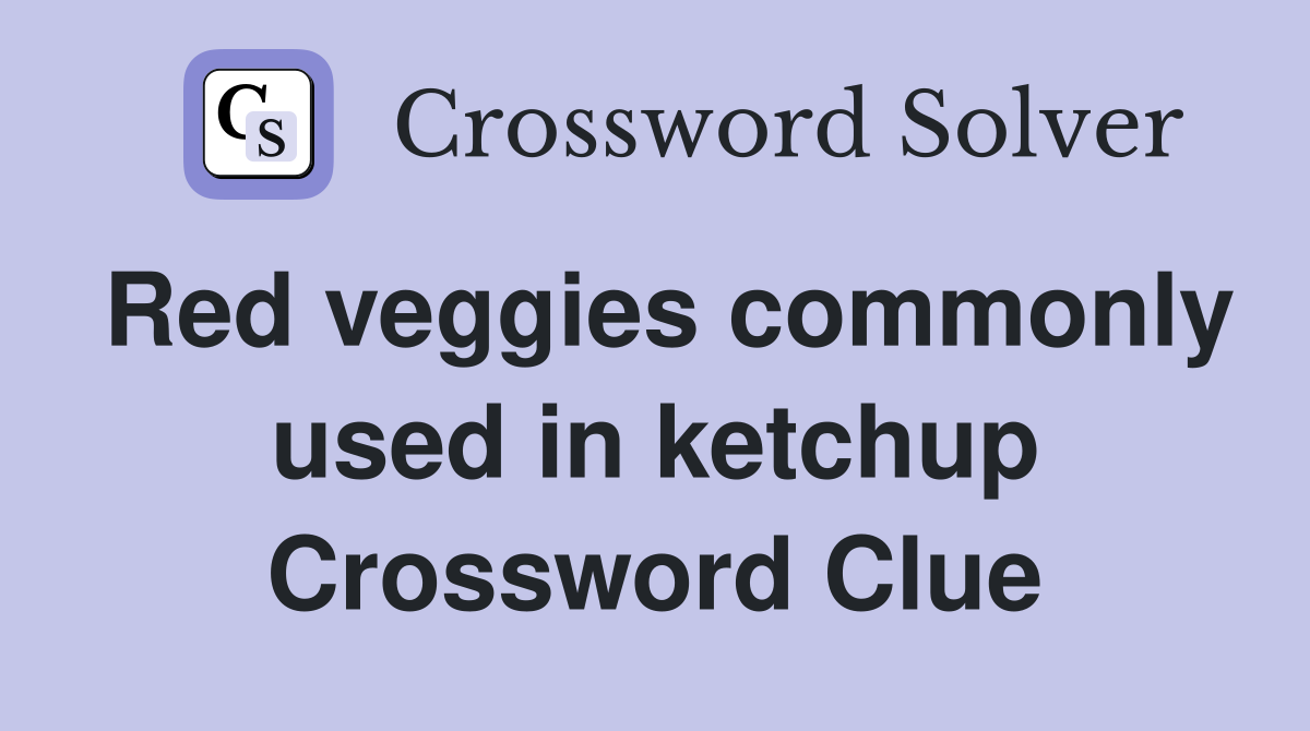 Red veggies commonly used in ketchup Crossword Clue