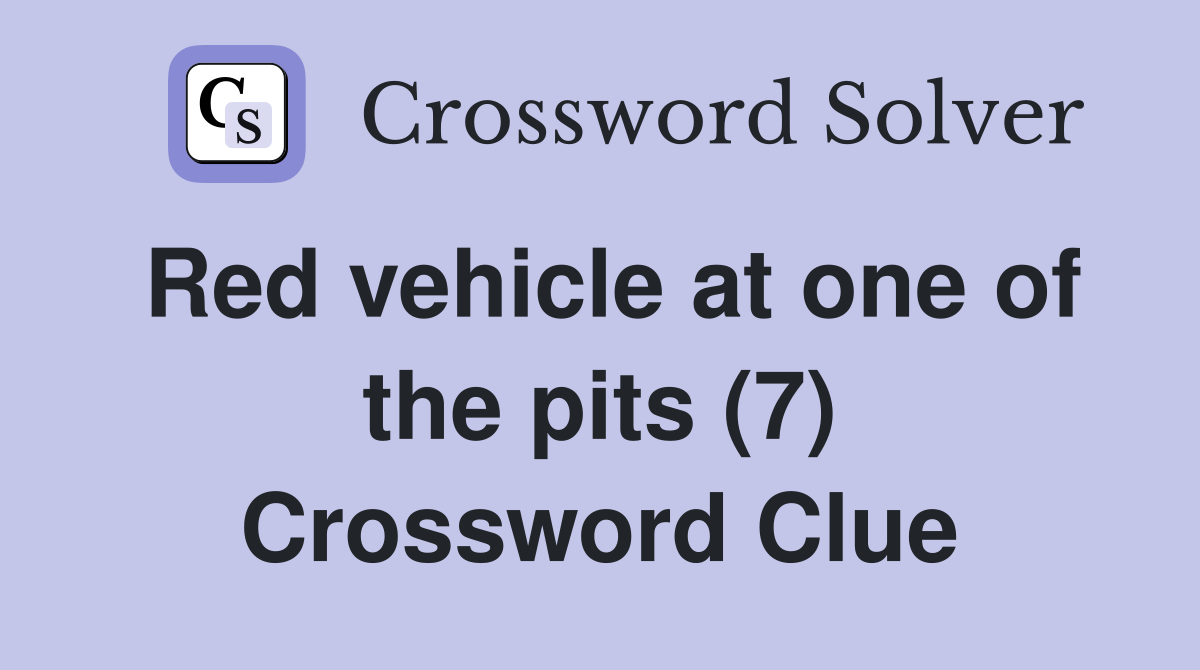 Red vehicle at one of the pits (7) Crossword Clue