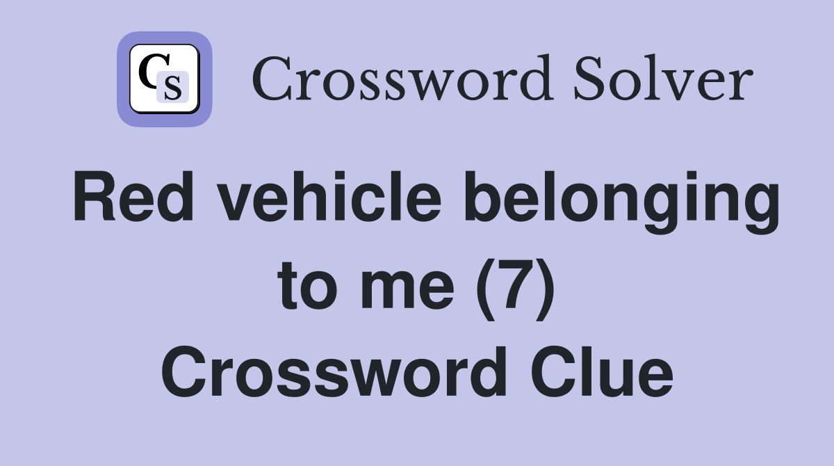 Red vehicle belonging to me (7) Crossword Clue