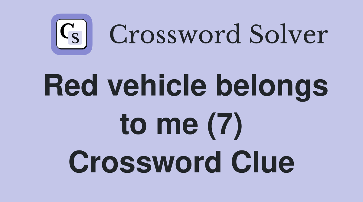 Red vehicle belongs to me (7) Crossword Clue