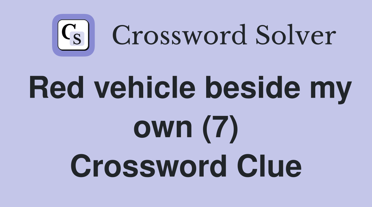 Red vehicle beside my own (7) Crossword Clue