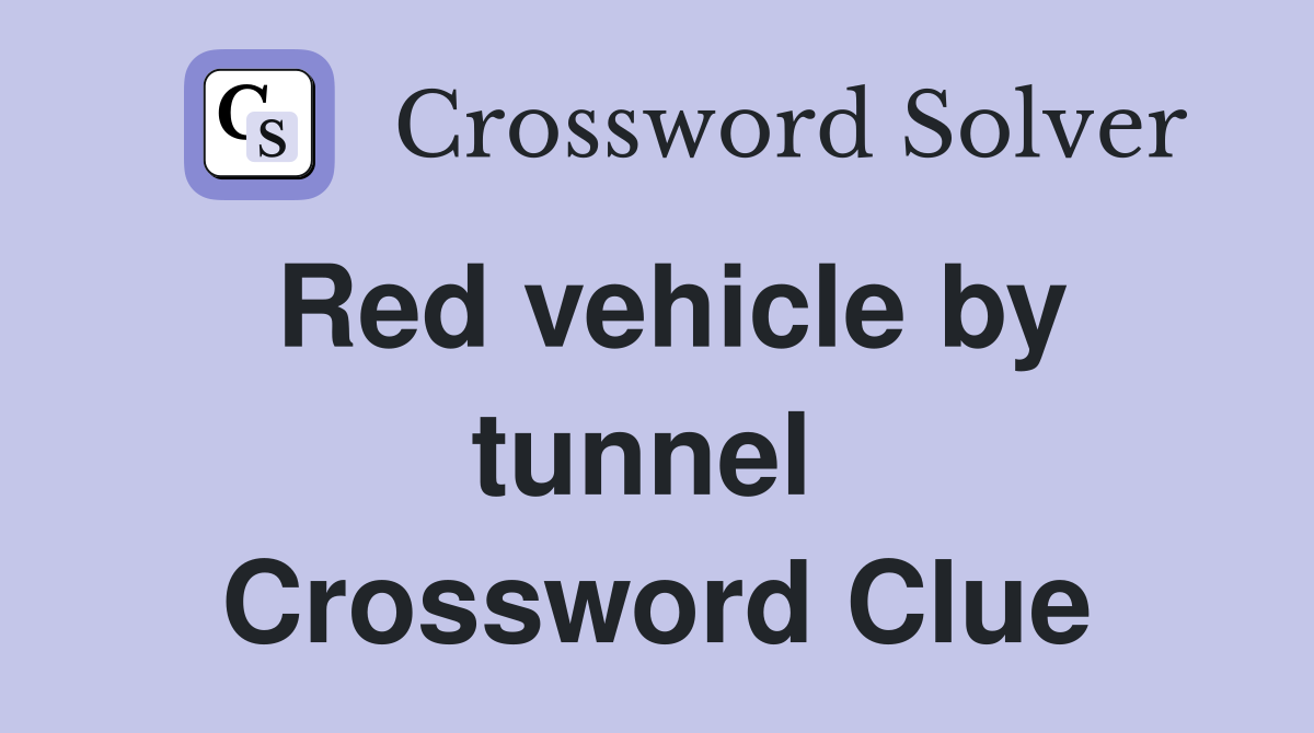 Red vehicle by tunnel  Crossword Clue