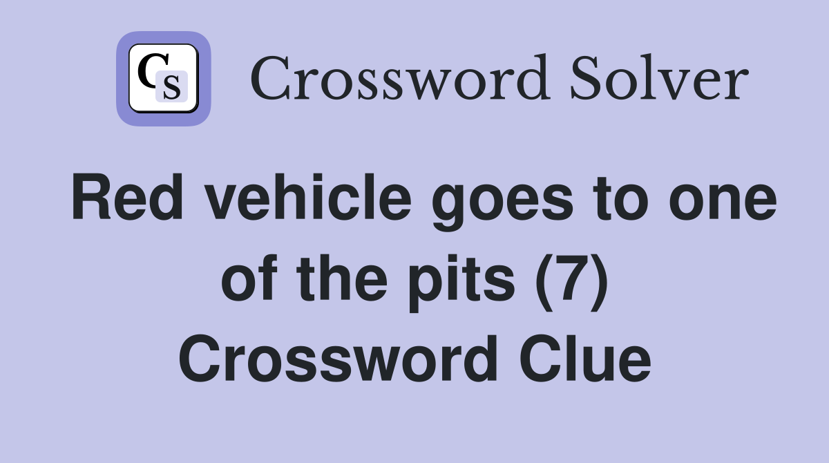 Red vehicle goes to one of the pits (7) Crossword Clue