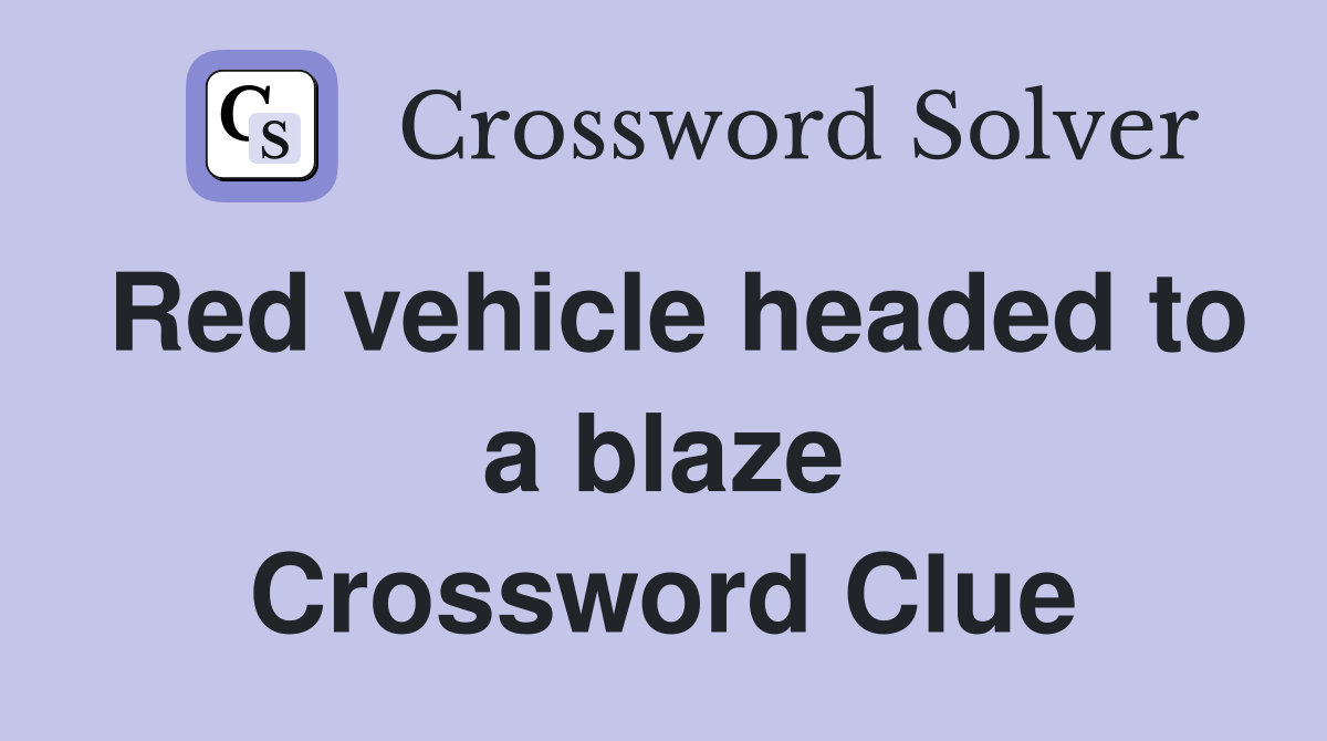 Red vehicle headed to a blaze Crossword Clue