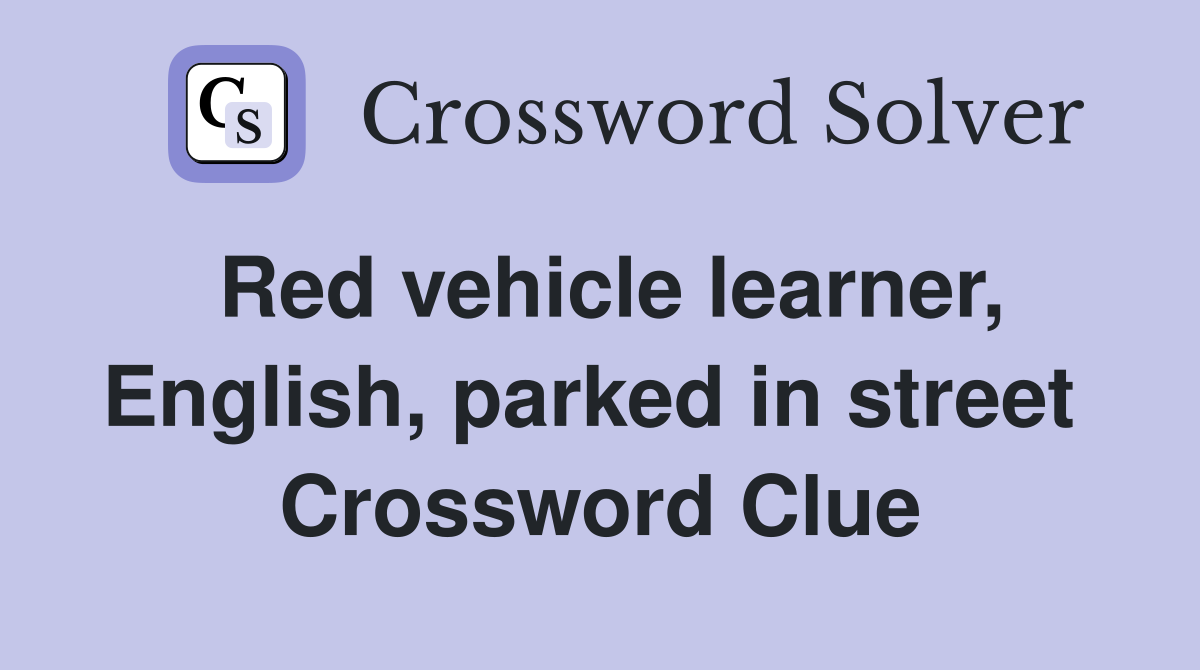 Red vehicle learner, English, parked in street  Crossword Clue