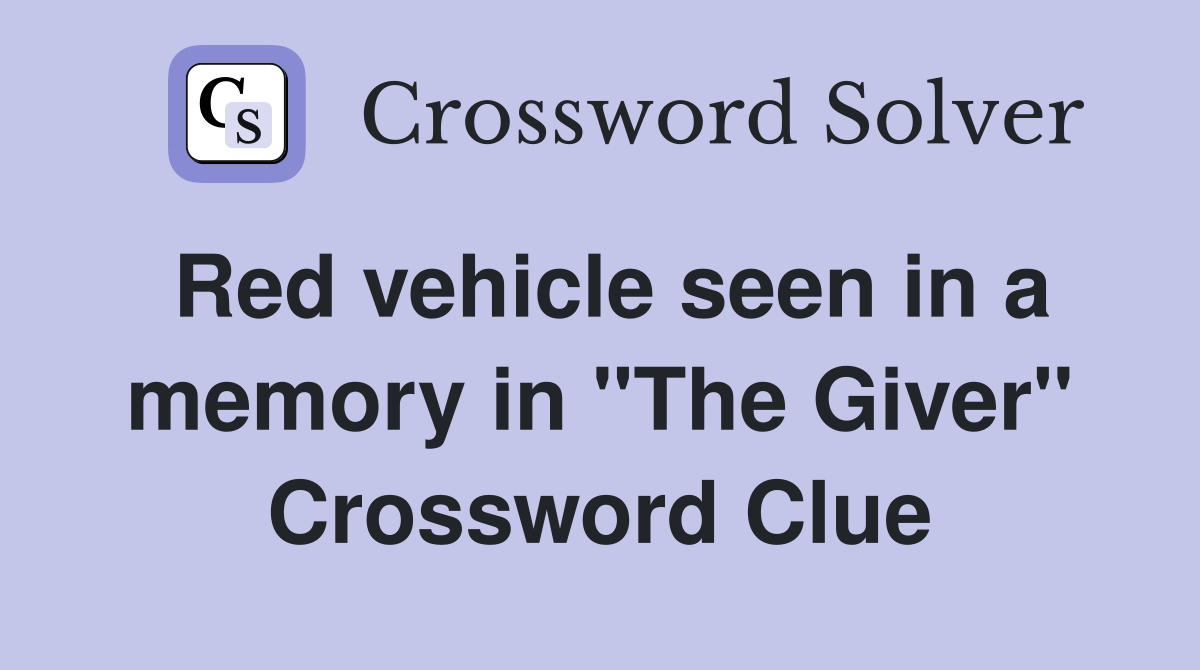 Red vehicle seen in a memory in "The Giver" Crossword Clue