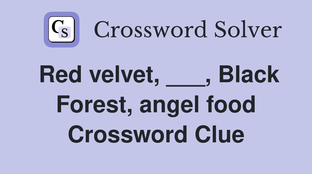 Red velvet, ___, Black Forest, angel food Crossword Clue