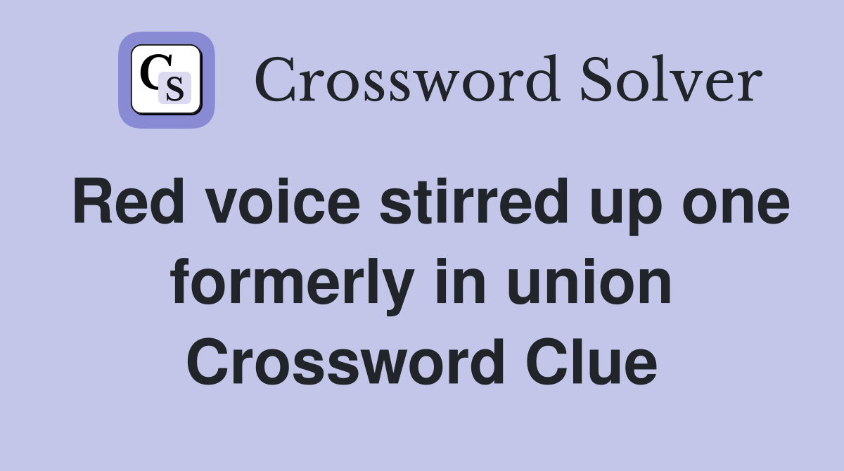 Red voice stirred up one formerly in union Crossword Clue