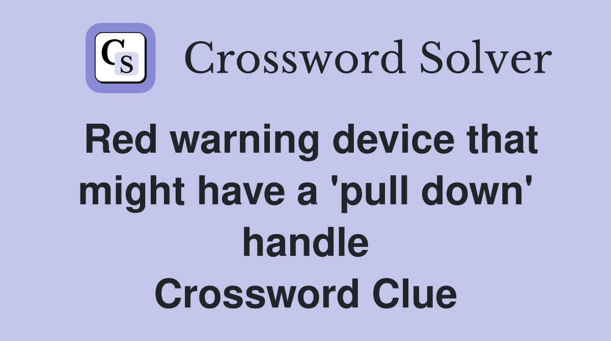 Red warning device that might have a 'pull down' handle Crossword Clue