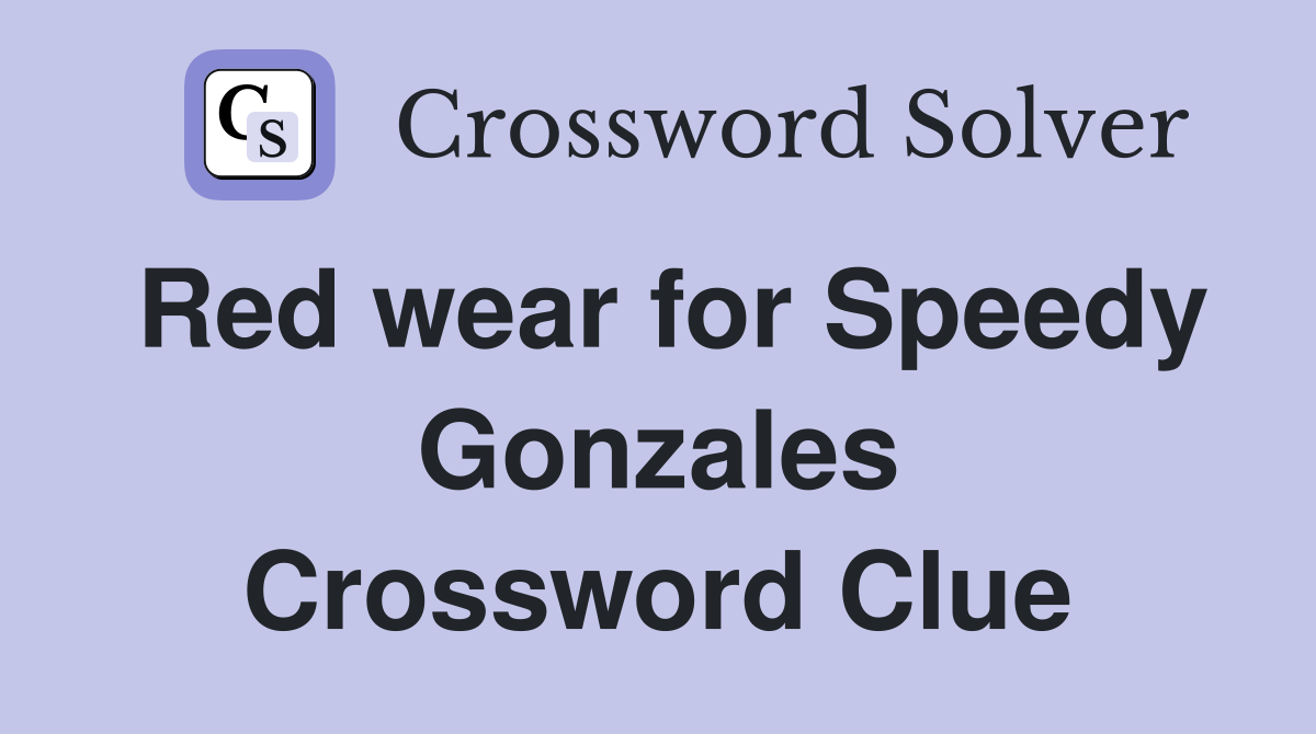 Red wear for Speedy Gonzales Crossword Clue