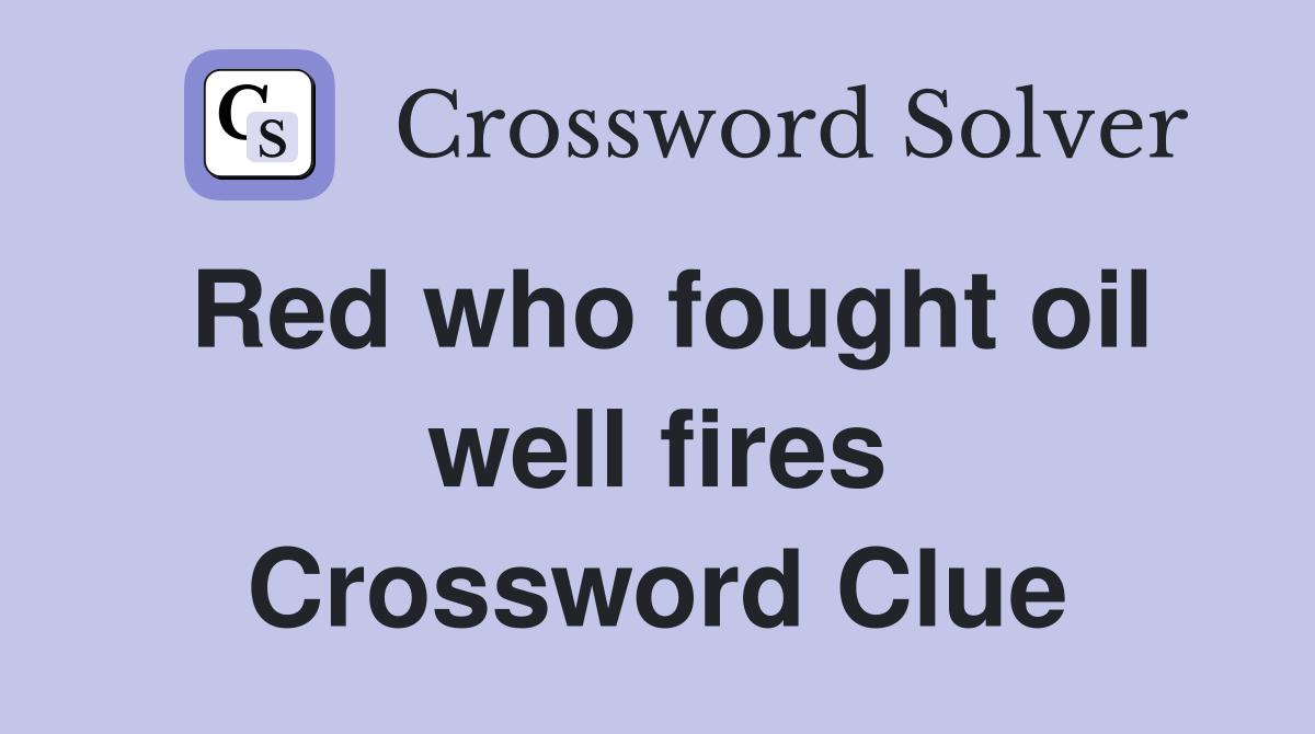 Red who fought oil well fires Crossword Clue