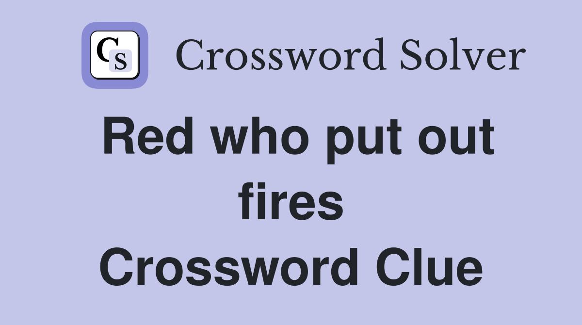 Red who put out fires Crossword Clue