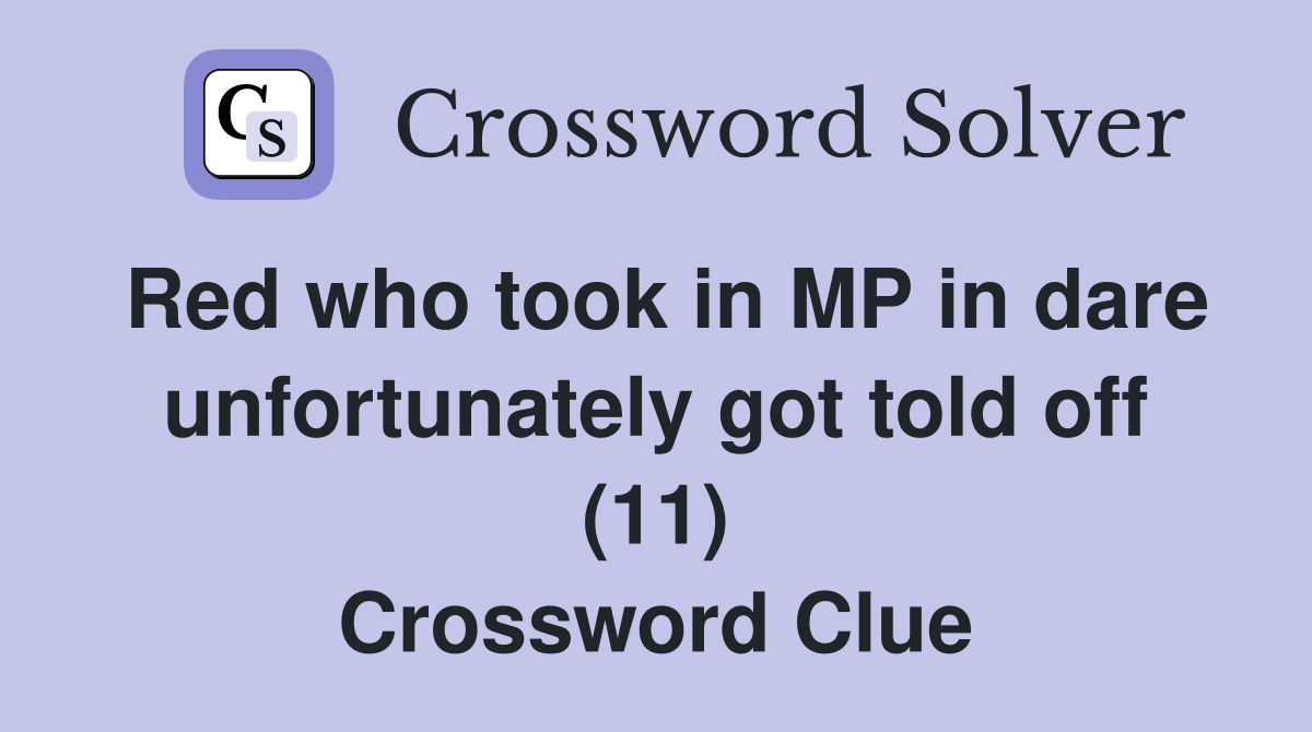 Red who took in MP in dare unfortunately got told off (11) Crossword Clue