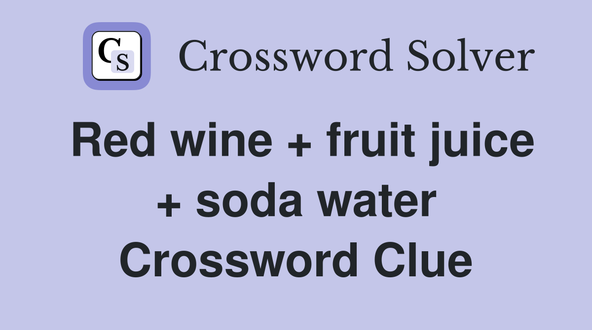 Red wine + fruit juice + soda water Crossword Clue