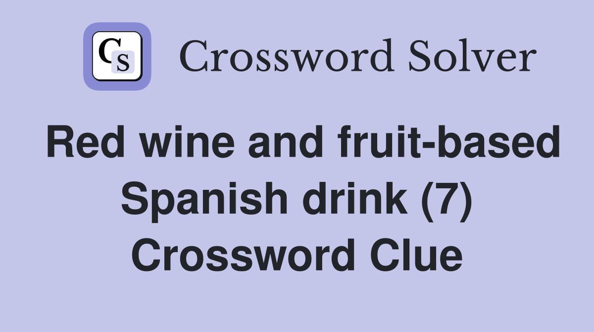 Red wine and fruit-based Spanish drink (7) Crossword Clue