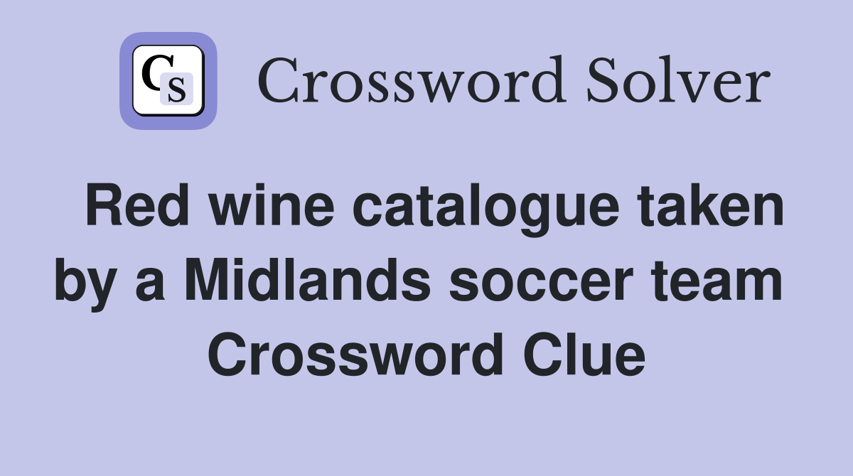 Red wine catalogue taken by a Midlands soccer team  Crossword Clue