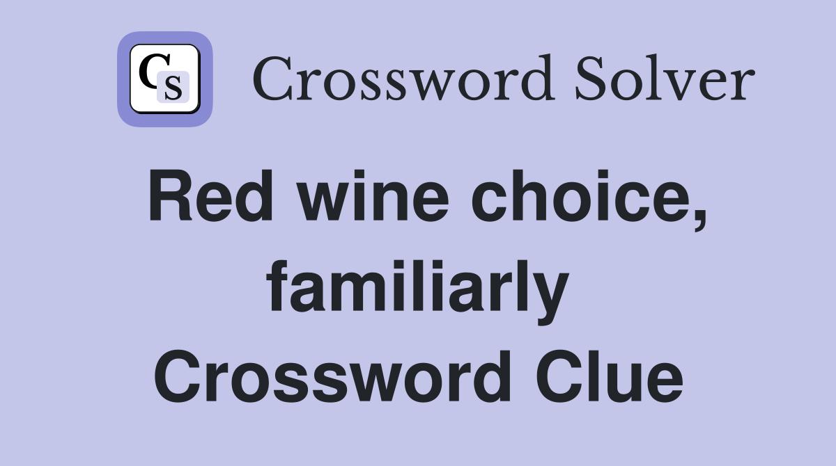 Red wine choice, familiarly Crossword Clue
